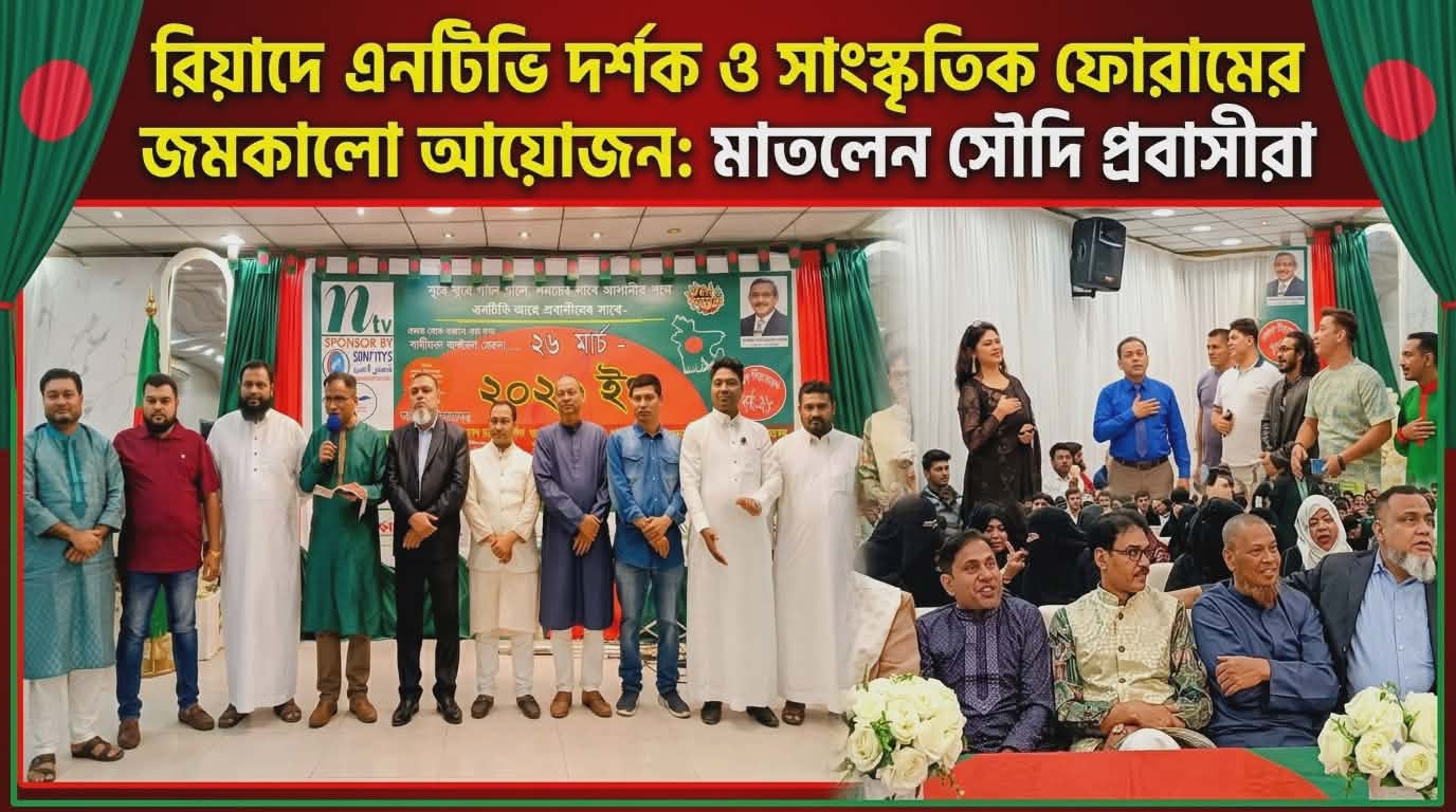 রিয়াদে এনটিভি দর্শক ও সাংস্কৃতিক ফোরামের জমকালো আয়োজন: মাতলেন সৌদি প্রবাসীরা